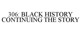 306: BLACK HISTORY CONTINUING THE STORY trademark