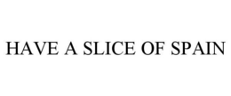 HAVE A SLICE OF SPAIN trademark