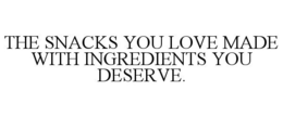 THE SNACKS YOU LOVE MADE WITH INGREDIENTS YOU DESERVE. trademark