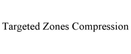 TARGETED ZONES COMPRESSION trademark