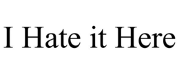 I HATE IT HERE trademark