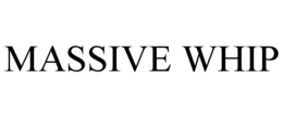 MASSIVE WHIP trademark