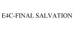 E4C-FINAL SALVATION trademark