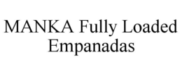 MANKA FULLY LOADED EMPANADAS trademark