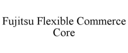FUJITSU FLEXIBLE COMMERCE CORE trademark