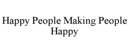 HAPPY PEOPLE MAKING PEOPLE HAPPY trademark