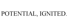 POTENTIAL, IGNITED. trademark
