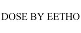 DOSE BY EETHO trademark