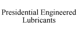 PRESIDENTIAL ENGINEERED LUBRICANTS trademark
