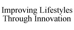 IMPROVING LIFESTYLES THROUGH INNOVATION trademark