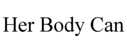 HER BODY CAN trademark