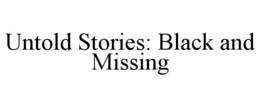 UNTOLD STORIES: BLACK AND MISSING trademark