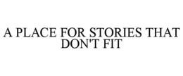 A PLACE FOR STORIES THAT DON'T FIT trademark
