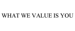 WHAT WE VALUE IS YOU trademark