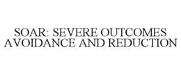 SOAR: SEVERE OUTCOMES AVOIDANCE AND REDUCTION trademark