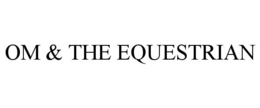 OM & THE EQUESTRIAN trademark