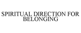 SPIRITUAL DIRECTION FOR BELONGING trademark