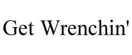 GET WRENCHIN' trademark