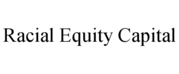RACIAL EQUITY CAPITAL trademark