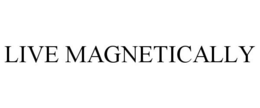LIVE MAGNETICALLY trademark