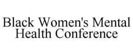 BLACK WOMEN'S MENTAL HEALTH CONFERENCE trademark