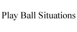 PLAY BALL SITUATIONS trademark