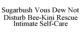 SUGARBUSH VOUS DEW NOT DISTURB BEE-KINI RESCUE INTIMATE SELF-CARE trademark