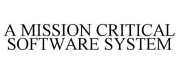 A MISSION CRITICAL SOFTWARE SYSTEM trademark