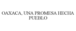 OAXACA, UNA PROMESA HECHA PUEBLO trademark