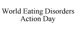 WORLD EATING DISORDERS ACTION DAY trademark