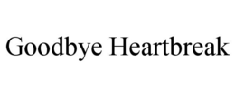 GOODBYE HEARTBREAK trademark