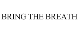 BRING THE BREATH trademark