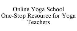 ONLINE YOGA SCHOOL ONE-STOP RESOURCE FOR YOGA TEACHERS trademark
