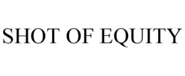 SHOT OF EQUITY trademark