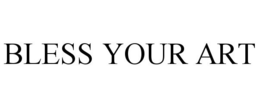 BLESS YOUR ART trademark