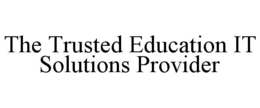 THE TRUSTED EDUCATION IT SOLUTIONS PROVIDER trademark