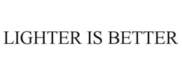 LIGHTER IS BETTER trademark