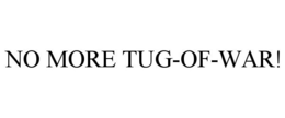 NO MORE TUG-OF-WAR! trademark