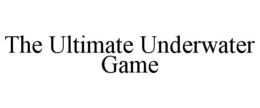 THE ULTIMATE UNDERWATER GAME trademark