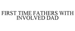 FIRST TIME FATHERS WITH INVOLVED DAD trademark