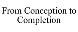 FROM CONCEPTION TO COMPLETION trademark