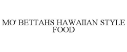 MO' BETTAHS HAWAIIAN STYLE FOOD trademark