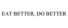 EAT BETTER, DO BETTER trademark