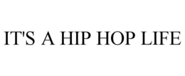 IT'S A HIP HOP LIFE trademark