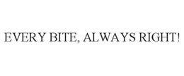EVERY BITE, ALWAYS RIGHT! trademark