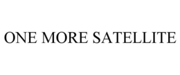 ONE MORE SATELLITE trademark