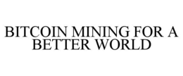 BITCOIN MINING FOR A BETTER WORLD trademark
