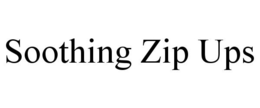 SOOTHING ZIP UPS trademark