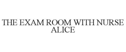 THE EXAM ROOM WITH NURSE ALICE trademark