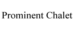 PROMINENT CHALET trademark
